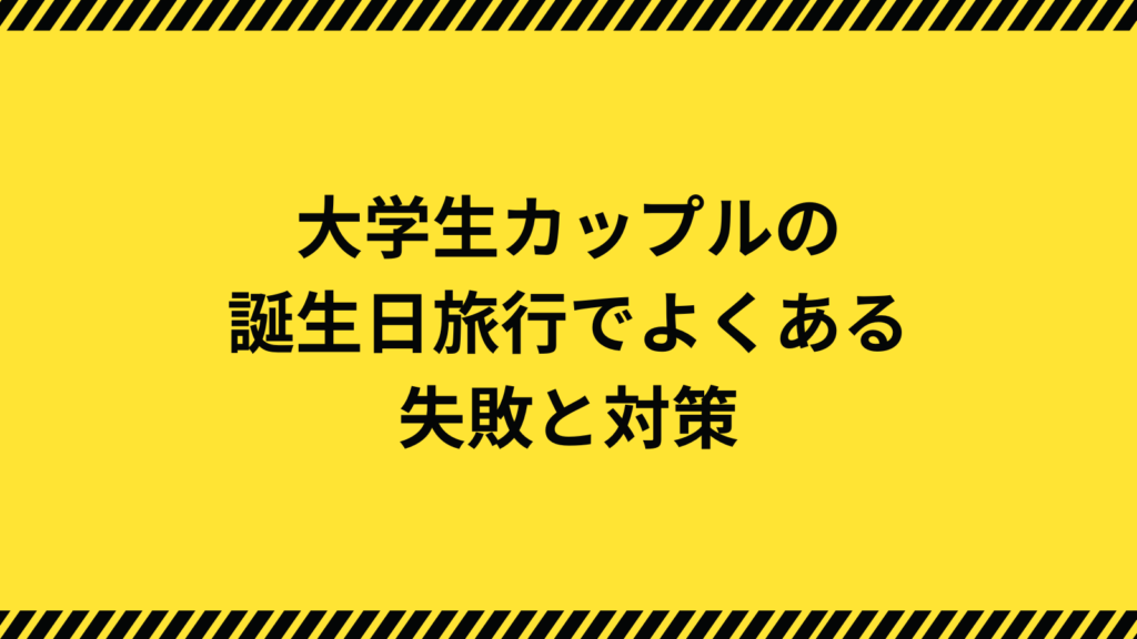 大学生カップルの誕生日旅行でよくある失敗と対策