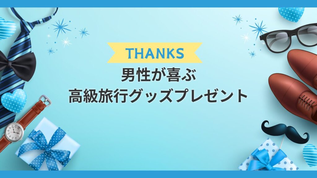 男性が喜ぶ高級旅行グッズプレゼント
