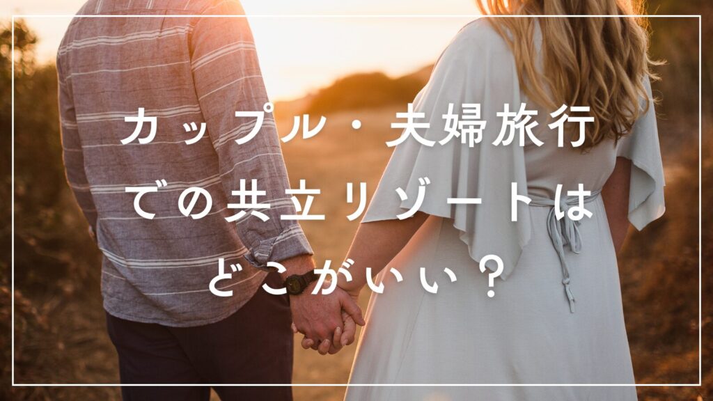 カップル・夫婦旅行での共立リゾートはどこがいい?