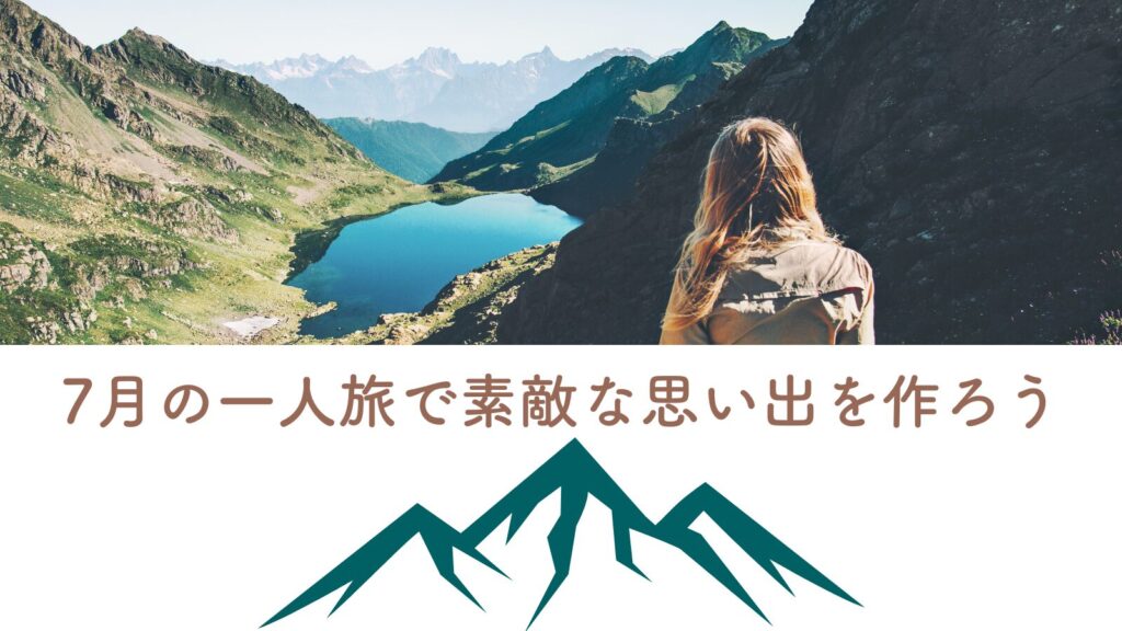 まとめ:7月の一人旅で素敵な思い出を作ろう