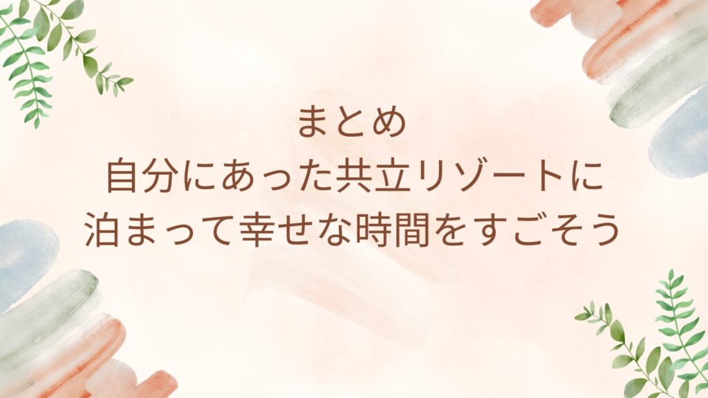 まとめ 自分にあった共立リゾートに泊まって幸せな時間をすごそう