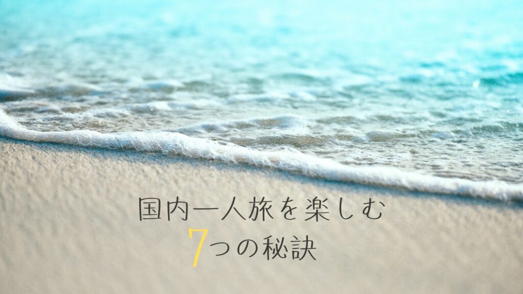 国内一人旅を楽しむ7つの秘訣