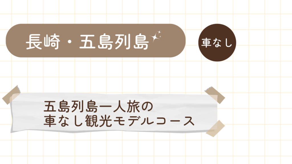 五島列島一人旅の車なし観光モデルコース