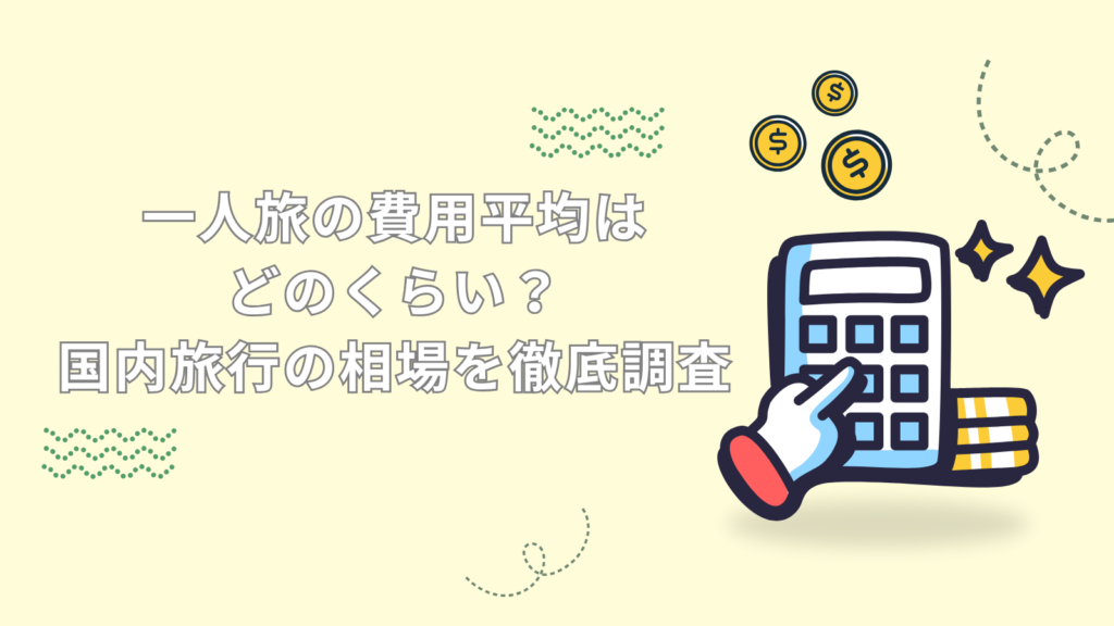 一人旅の費用平均はどのくらい?国内旅行の相場を徹底調査