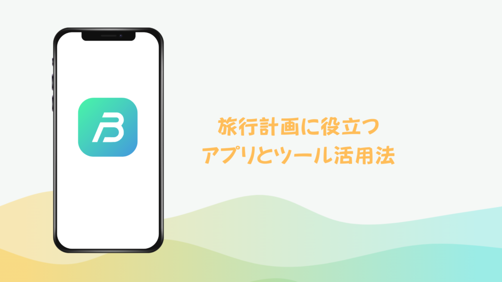 旅行計画に役立つアプリとツール活用法