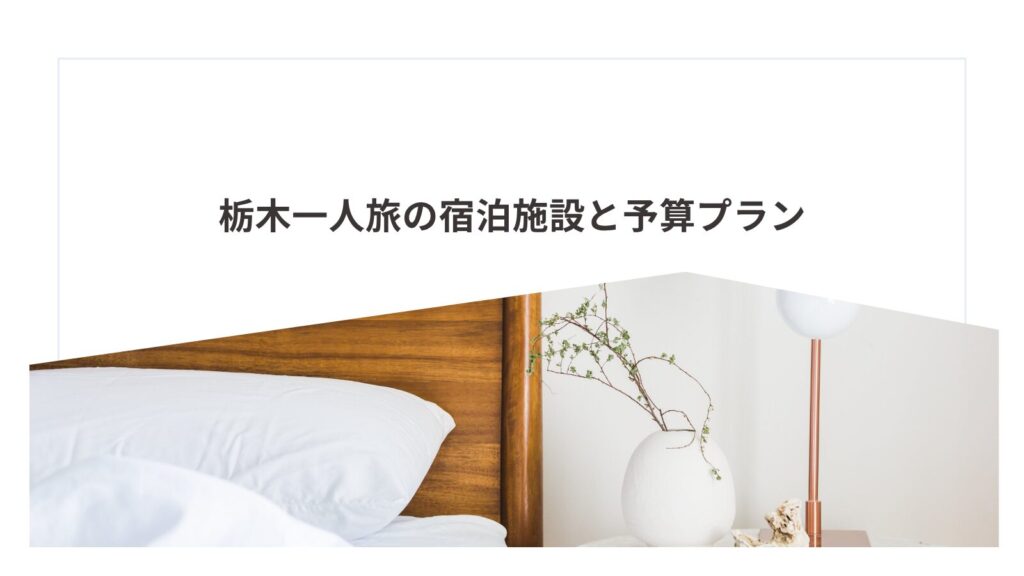 栃木一人旅の宿泊施設と予算プラン