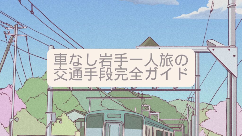 車なし岩手一人旅の交通手段完全ガイド