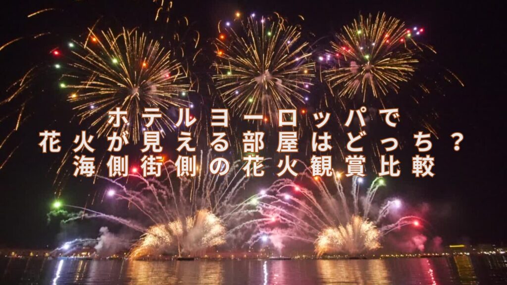 ホテルヨーロッパで花火が見える部屋はどっち?海側街側の花火観賞比較