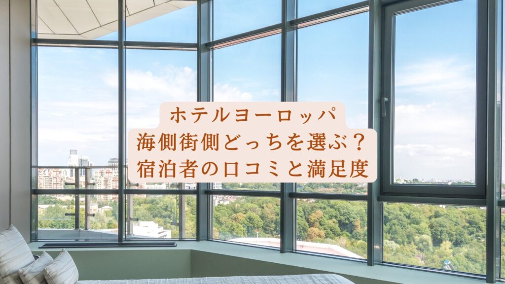 ホテルヨーロッパ海側街側どっちを選ぶ?宿泊者の口コミと満足度