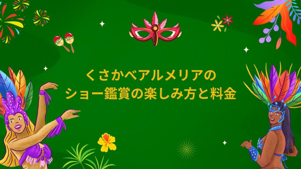 くさかべアルメリアのショー鑑賞の楽しみ方と料金