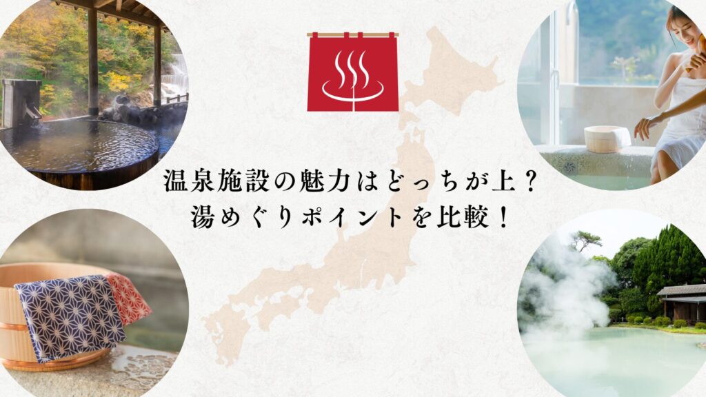 温泉施設の魅力はどっちが上?湯めぐりポイントを比較!