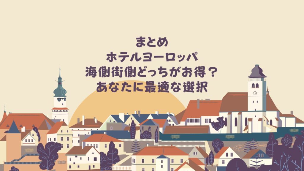 まとめ:ホテルヨーロッパ海側街側どっちがお得?あなたに最適な選択