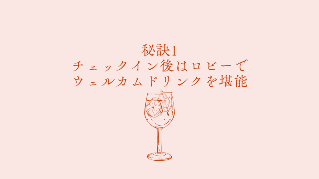 秘訣1：チェックイン後はロビーでウェルカムドリンクを堪能