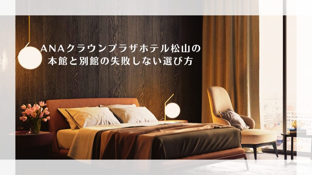 ANAクラウンプラザホテル松山の本館と別館の失敗しない選び方