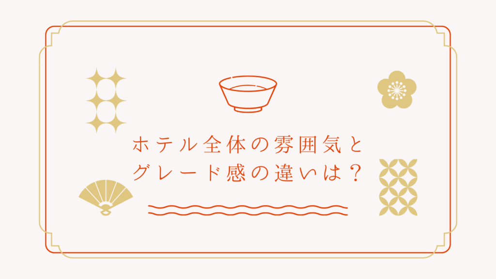 ホテル全体の雰囲気とグレード感の違いは？