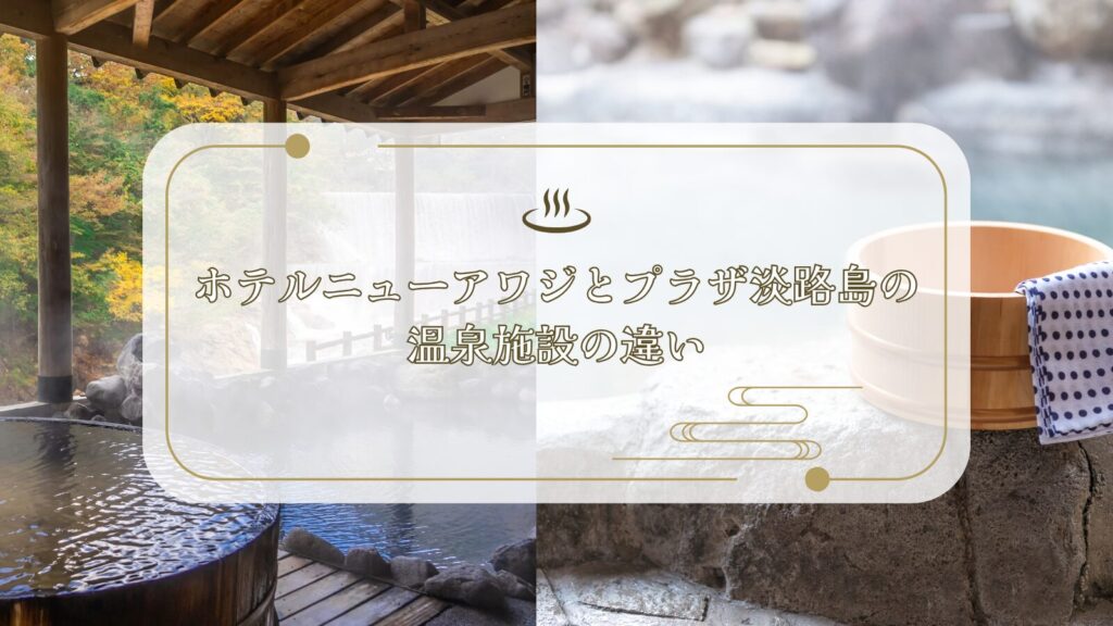 ホテルニューアワジとプラザ淡路島の温泉施設の違い