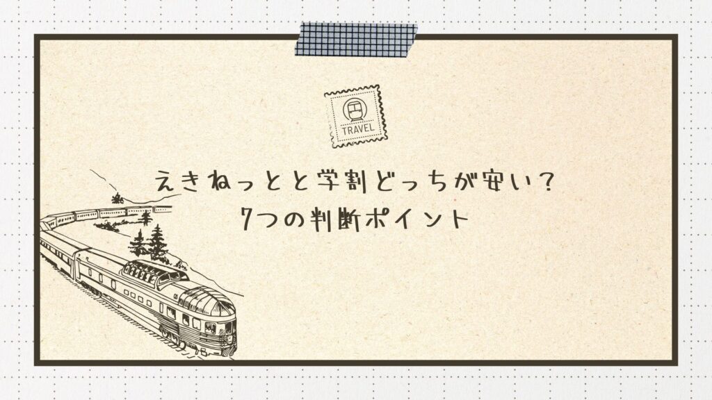 えきねっとと学割どっちが安い？7つの判断ポイント