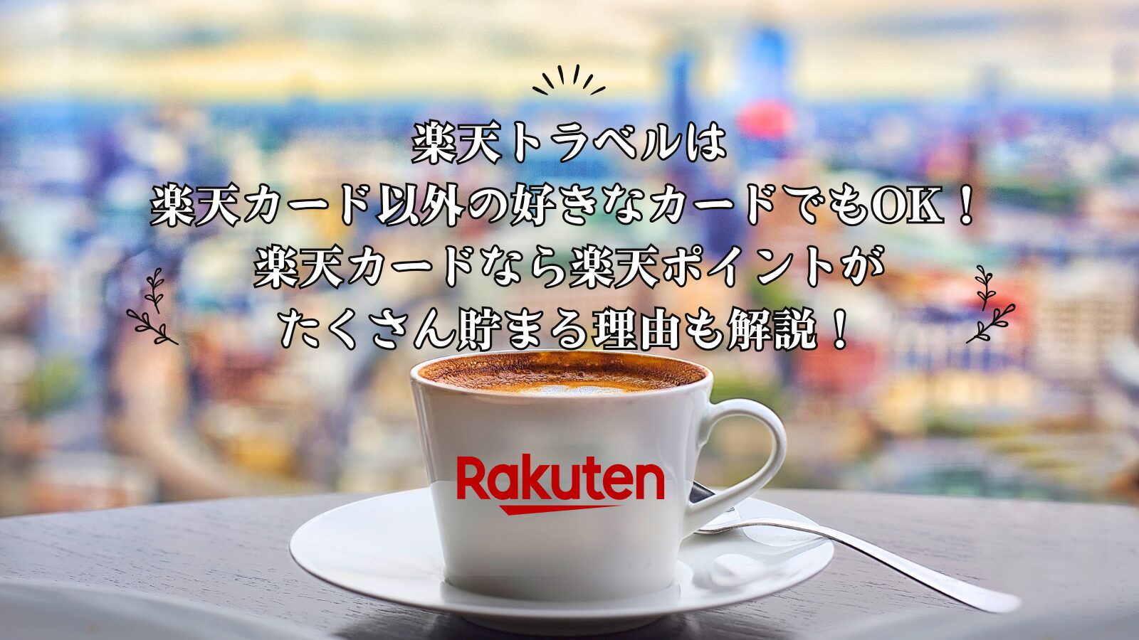 楽天トラベルは楽天カード以外の好きなカードでもOK！楽天カードなら楽天ポイントがたくさん貯まる理由も解説！