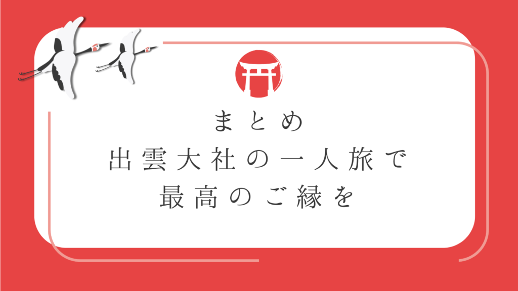 まとめ｜出雲大社の一人旅で最高のご縁を