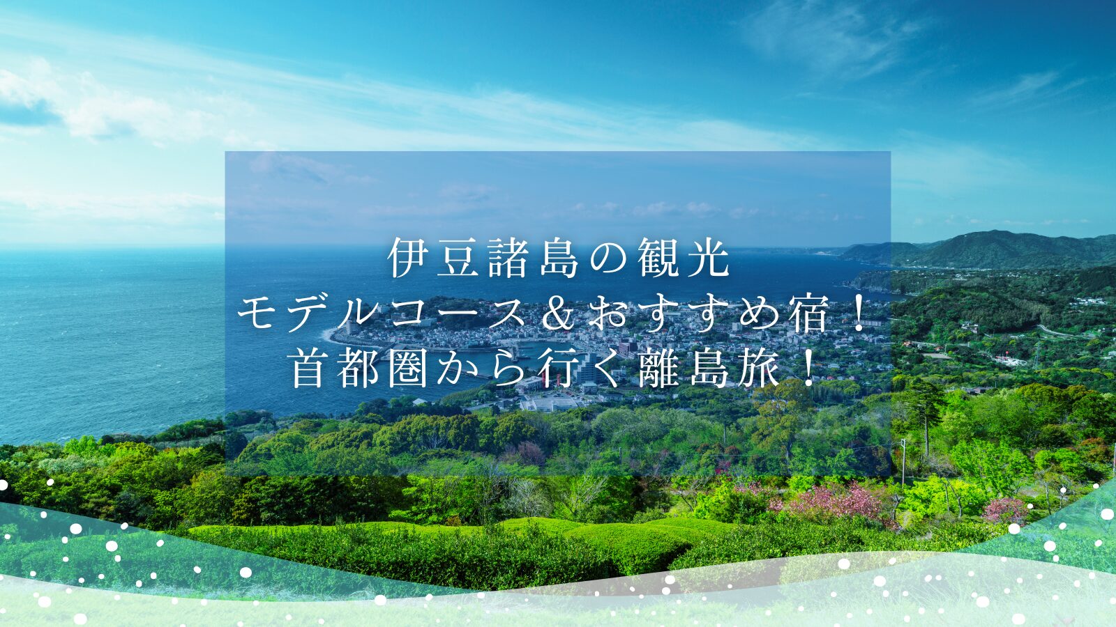 伊豆諸島の観光モデルコース＆おすすめ宿！首都圏から行く離島旅！