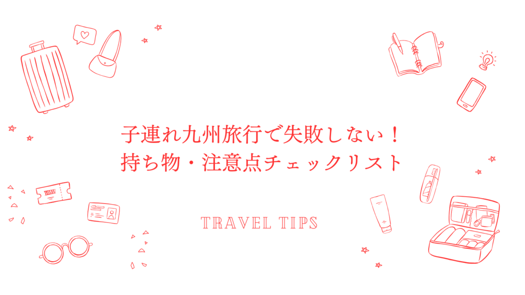 子連れ九州旅行で失敗しない！持ち物・注意点チェックリスト