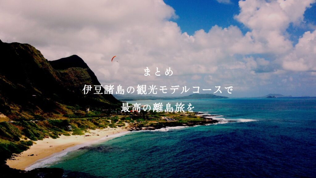まとめ｜伊豆諸島の観光モデルコースで最高の離島旅を