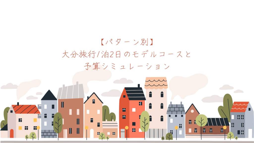 【パターン別】大分旅行1泊2日のモデルコースと予算シミュレーション