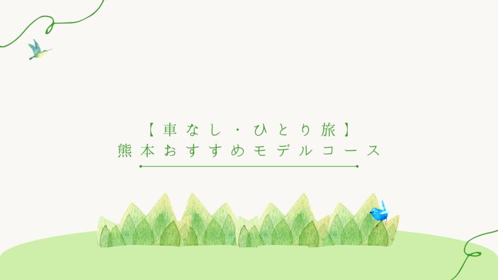 【車なし・ひとり旅】熊本おすすめモデルコース