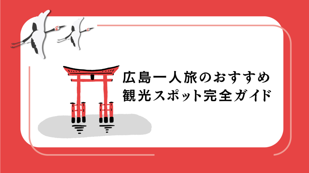 広島一人旅のおすすめ観光スポット完全ガイド