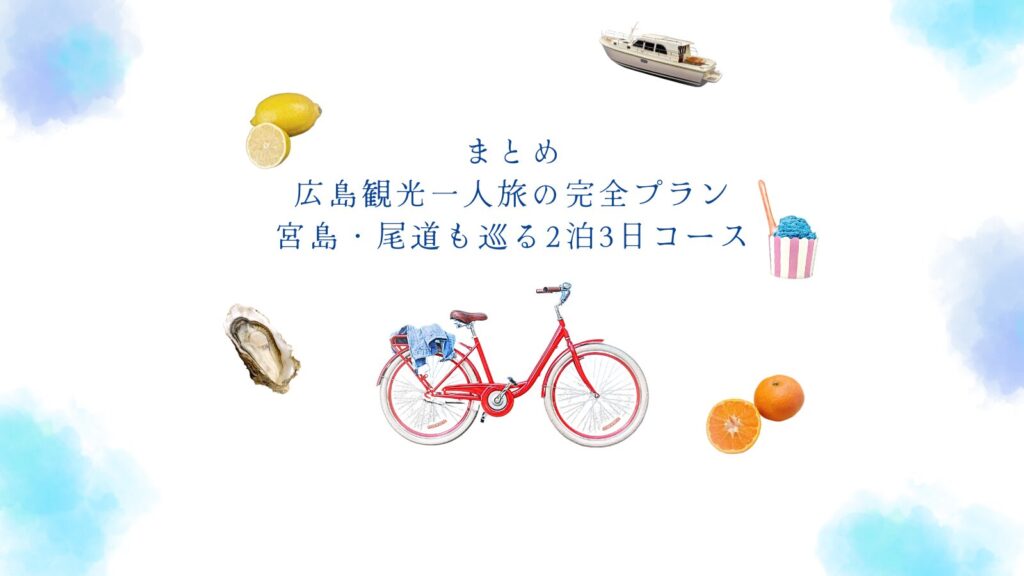 まとめ：広島観光一人旅の完全プラン｜宮島・尾道も巡る2泊3日コース