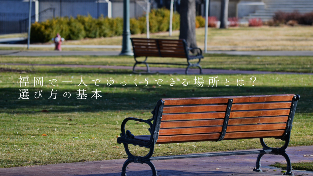 福岡で一人でゆっくりできる場所とは？選び方の基本