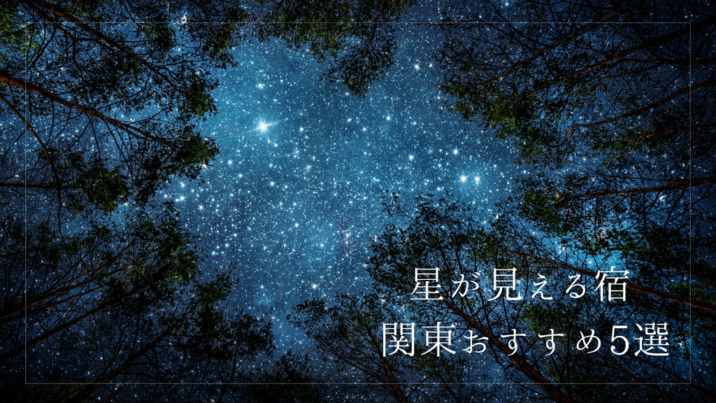 星が見える宿 関東おすすめ5選